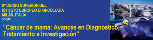 9° CURSO SUPERIOR DEL ISTITUTO EUROPEO DI ONCOLOGÍA SOBRE “CÁNCER DE MAMA: AVANCES EN DIAGNÓSTICO, TRATAMIENTO E INVESTIGACIÓN”